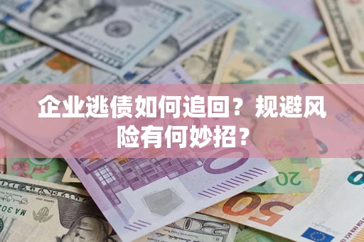 北京企业逃债如何追回？规避风险有何妙招？