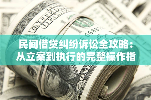 北京民间借贷纠纷诉讼全攻略：从立案到执行的完整操作指南