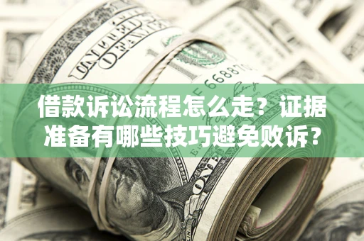北京借款诉讼流程怎么走？证据准备有哪些技巧避免败诉？