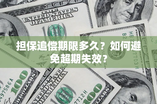 北京担保追偿期限多久?如何避免超期失效? 北京担保追偿期限多久?如何避免超期失效?