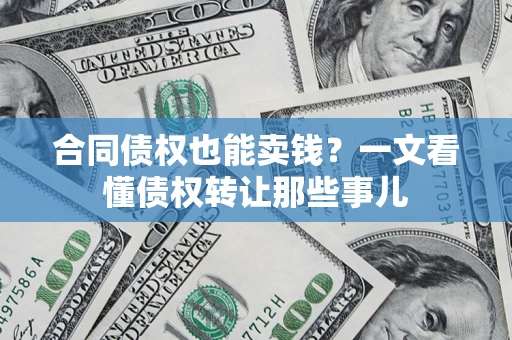 北京合同债权也能卖钱？一文看懂债权转让那些事儿