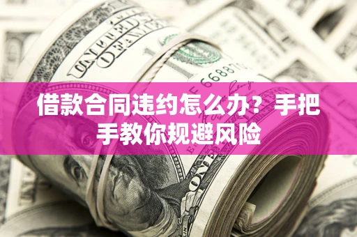 北京借款合同违约怎么办？手把手教你规避风险