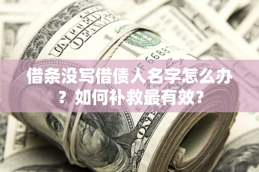 北京借条没写借债人名字怎么办？如何补救最有效？