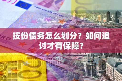 北京按份债务怎么划分？如何追讨才有保障？