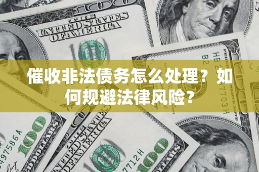 北京催收非法债务怎么处理？如何规避法律风险？