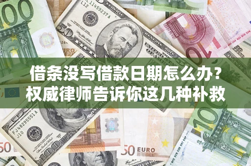 北京借条没写借款日期怎么办？权威律师告诉你这几种补救方法！
