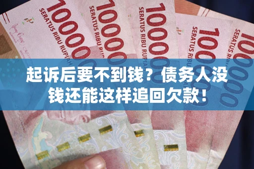 北京起诉后要不到钱？债务人没钱还能这样追回欠款！