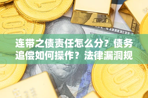 北京连带之债责任怎么分？债务追偿如何操作？法律漏洞规避指南