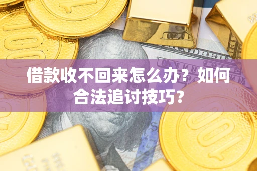 北京借款收不回来怎么办？如何合法追讨技巧？