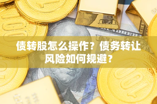 北京债转股怎么操作？债务转让风险如何规避？