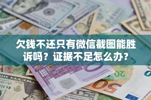 北京欠钱不还只有微信截图能胜诉吗？证据不足怎么办？