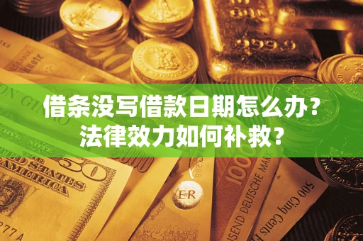 北京借条没写借款日期怎么办？法律效力如何补救？