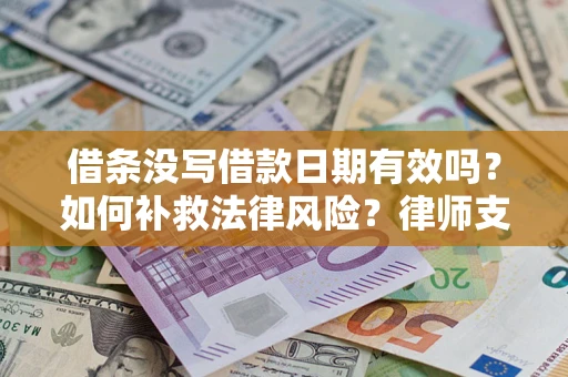 北京借条没写借款日期有效吗？如何补救法律风险？律师支招