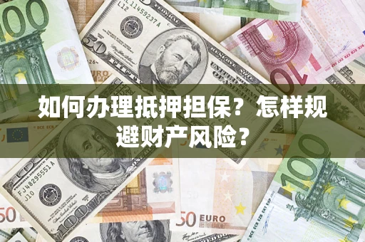 北京如何办理抵押担保？怎样规避财产风险？