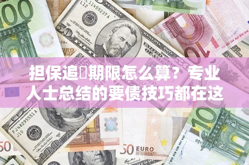 北京担保追償期限怎么算？专业人士总结的要债技巧都在这里了