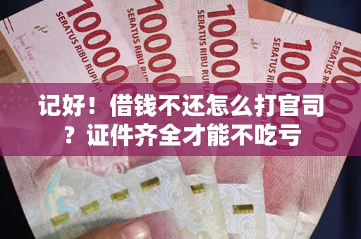 北京记好！借钱不还怎么打官司？证件齐全才能不吃亏