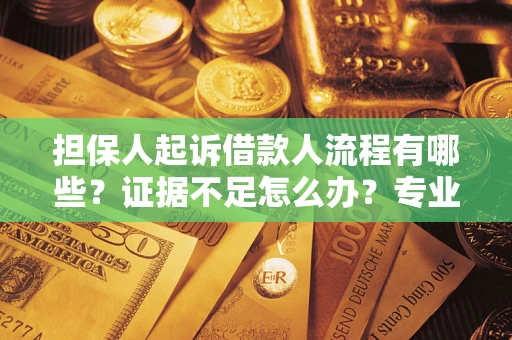 北京担保人起诉借款人流程有哪些？证据不足怎么办？专业律师解答