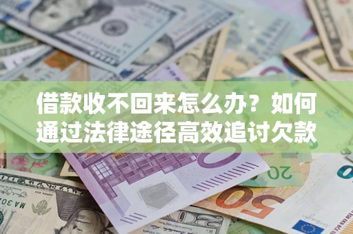 北京借款收不回来怎么办？如何通过法律途径高效追讨欠款？