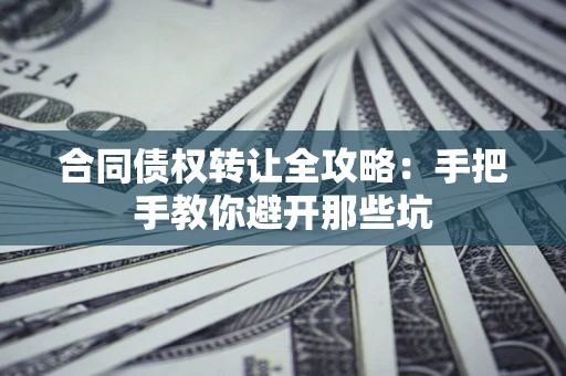 北京合同债权转让全攻略：手把手教你避开那些坑