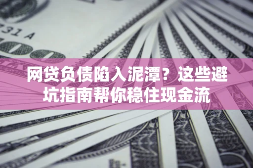 北京网贷负债陷入泥潭？这些避坑指南帮你稳住现金流