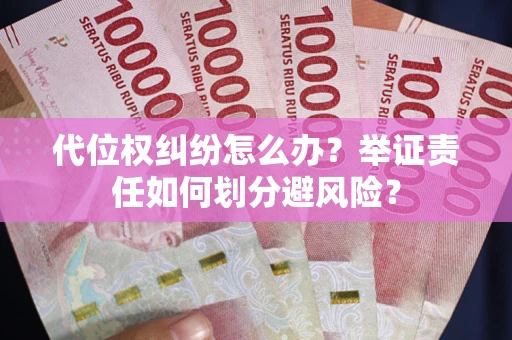 北京代位权纠纷怎么办？举证责任如何划分避风险？