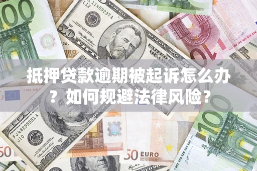北京抵押贷款逾期被起诉怎么办？如何规避法律风险？