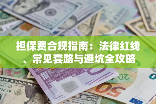 北京担保费合规指南：法律红线、常见套路与避坑全攻略