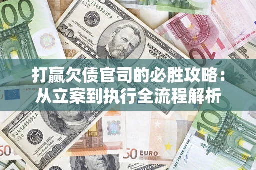 北京打赢欠债官司的必胜攻略：从立案到执行全流程解析