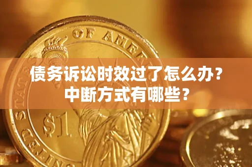 北京债务诉讼时效过了怎么办？中断方式有哪些？