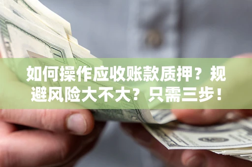 北京如何操作应收账款质押？规避风险大不大？只需三步！