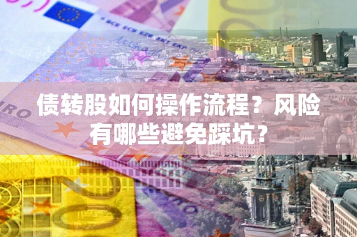 北京债转股如何操作流程？风险有哪些避免踩坑？