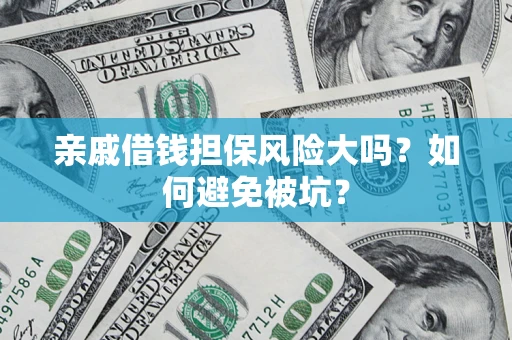 北京亲戚借钱担保风险大吗？如何避免被坑？