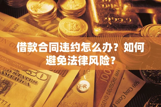 北京借款合同违约怎么办？如何避免法律风险？