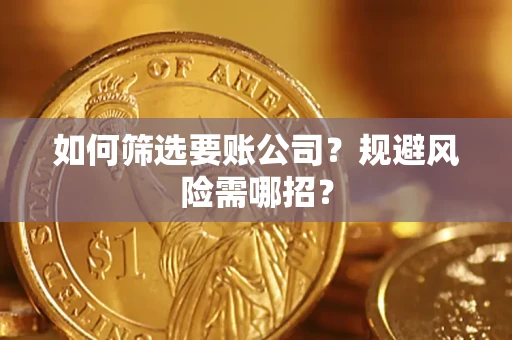 北京如何筛选要账公司？规避风险需哪招？
