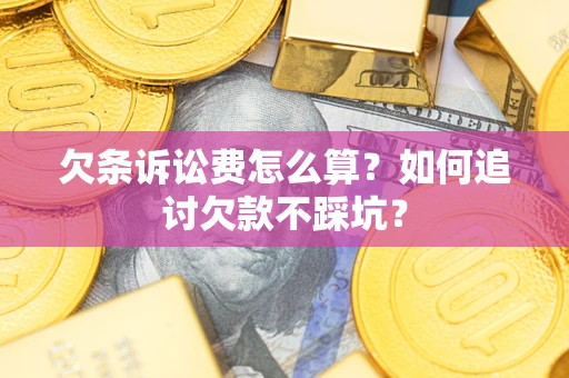 北京欠条诉讼费怎么算？如何追讨欠款不踩坑？