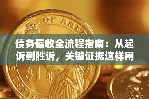 北京债务催收全流程指南：从起诉到胜诉，关键证据这样用