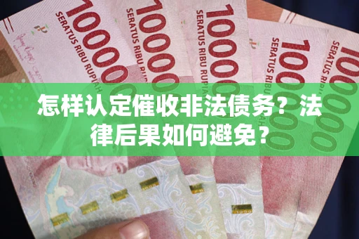 北京怎样认定催收非法债务？法律后果如何避免？