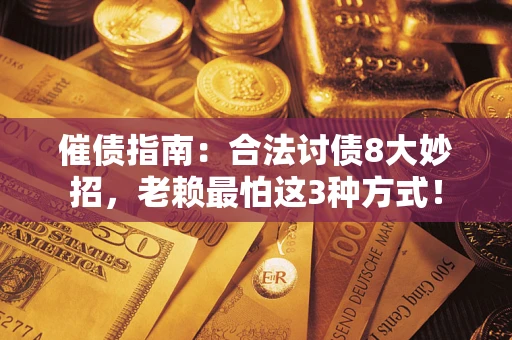 北京催债指南：合法讨债8大妙招，老赖最怕这3种方式！