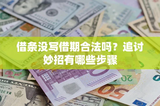 北京借条没写借期合法吗？追讨妙招有哪些步骤