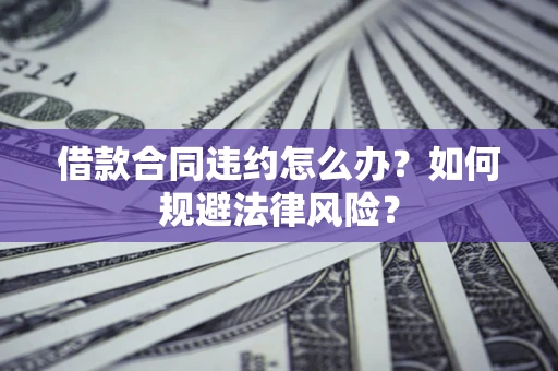 北京借款合同违约怎么办？如何规避法律风险？