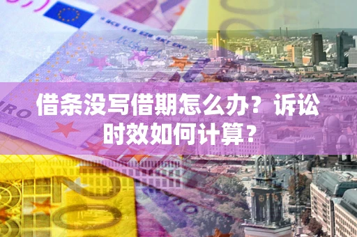 北京借条没写借期怎么办？诉讼时效如何计算？