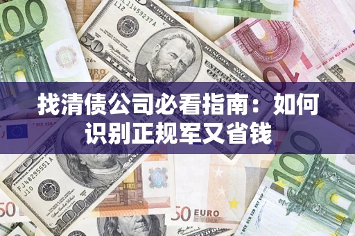 北京找清债公司必看指南：如何识别正规军又省钱