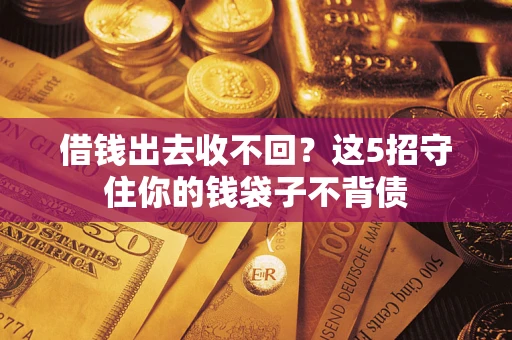 北京借钱出去收不回？这5招守住你的钱袋子不背债