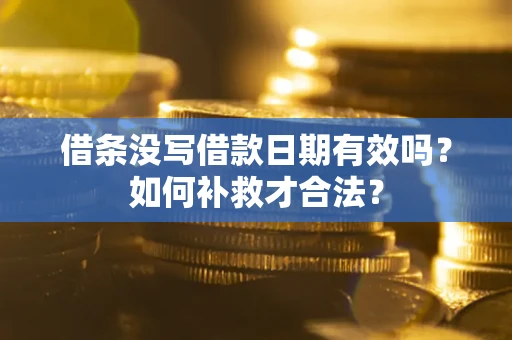 北京借条没写借款日期有效吗？如何补救才合法？