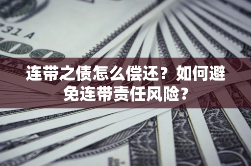 北京连带之债怎么偿还？如何避免连带责任风险？